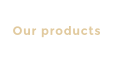 Our products